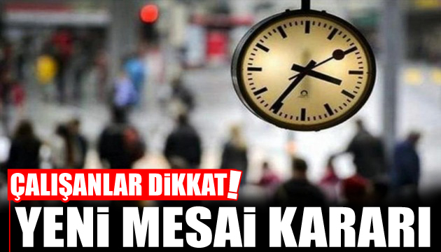 Çalışanlar dikkat: Mesai saatleri değişti