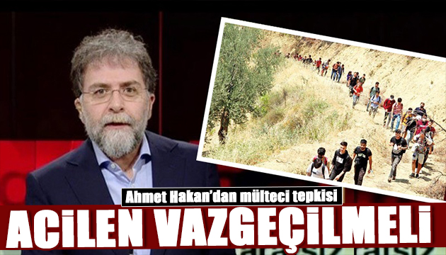 Ahmet Hakan dan mülteci tepkisi: Vazgeçilmeli!