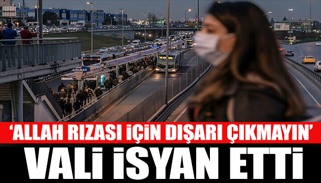 İstanbul Valisi uyardı: Allah rızası için dışarı çıkmayın