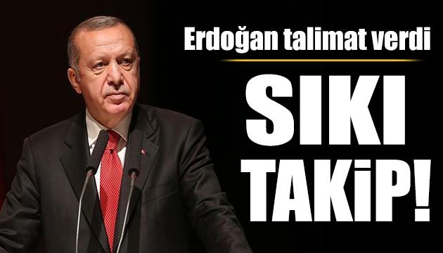 Cumhurbaşkanı Erdoğan: İlçe ilçe sıkı takip edin
