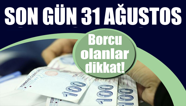 Borcu olanlar dikkat! Son gün 31 Ağustos