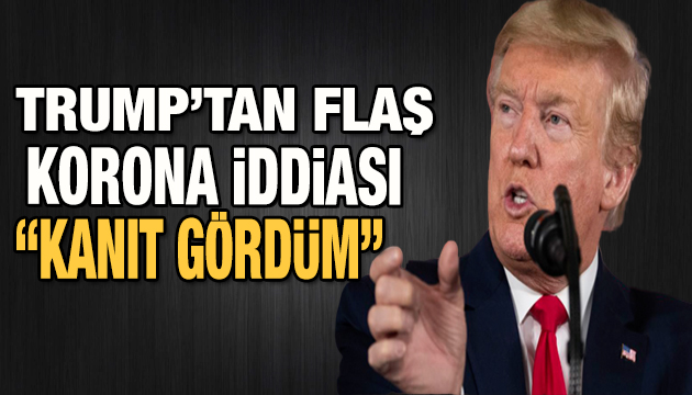 Trump tan korona virüs açıklaması: Kanıt gördüm