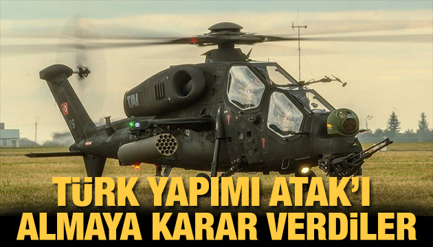 Türk yapımı ATAK helikopterini almaya karar verdiler
