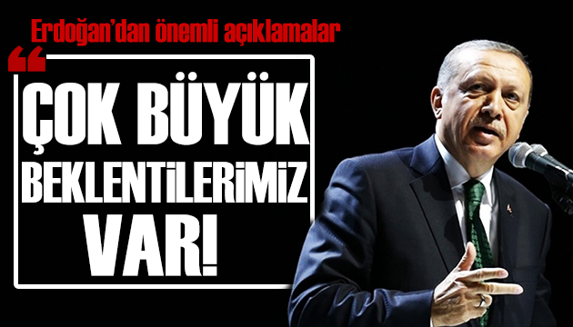 Erdoğan: Çok büyük beklentilerimiz var!