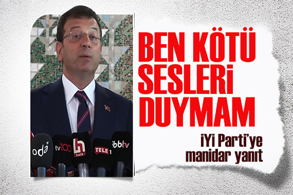 İmamoğlu ndan İYİ Parti ye yanıt: Kötü sesleri duymam