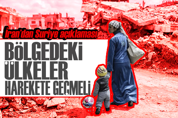 İran dan Suriye açıklaması: Bölge ülkeler harekete geçmeli