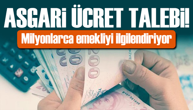 Milyonlarca emekliyi ilgilendiriyor! Asgari ücret talebi