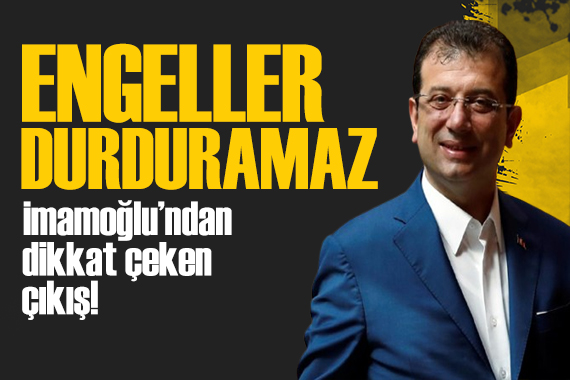 İmamoğlu ndan dikkat çeken çıkış: Engeller bizi durduramaz