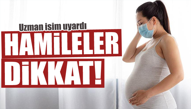 Uzman isim uyardı: Hamileler dikkat!