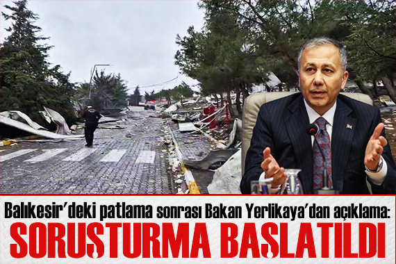 Balıkesir de patlama! Bakan Yerlikaya dan açıklama: Soruşturma başlatıldı