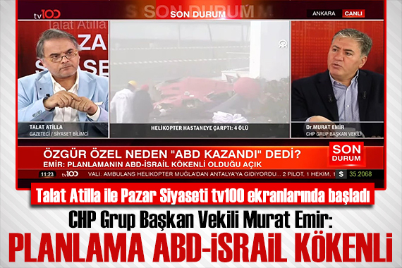 Talat Atilla ile Pazar Siyaseti tv100 ekranlarında başladı! Murat Emir: İktidar komşudaki yangına benzinle koştu