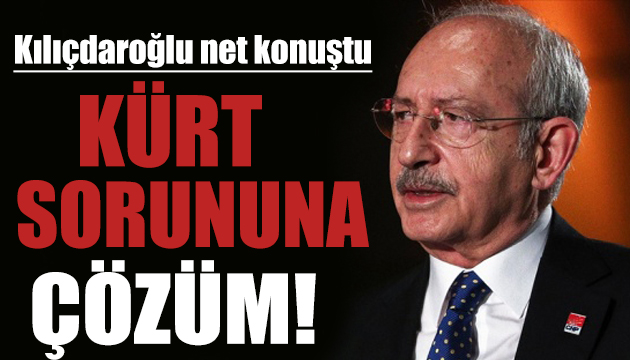 Kılıçdaroğlu  Kürt sorunu  ile ilgili net konuştu