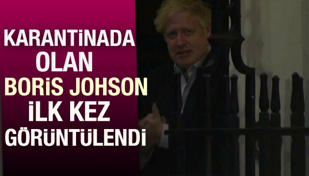 Korona testi pozitif çıkan Boris Johson ilk kez görüntülendi