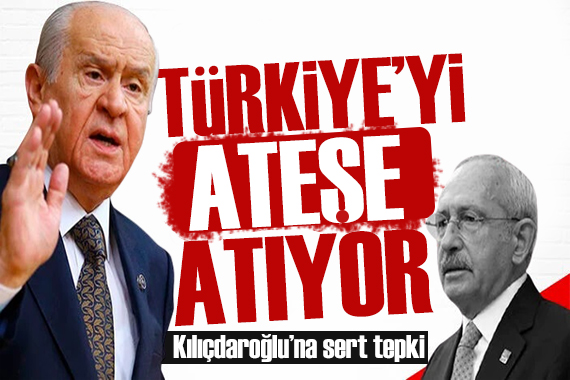 Bahçeli den Kılıçdaroğlu na tepki: Türkiye yi ateşe atmaktır