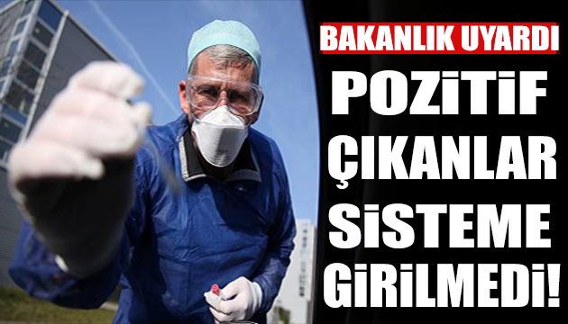 Pozitif çıkan sonuçlar sisteme girilmedi