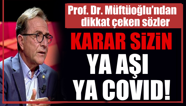 Prof. Dr. Müftüoğlu: Ya aşı ya Covid!