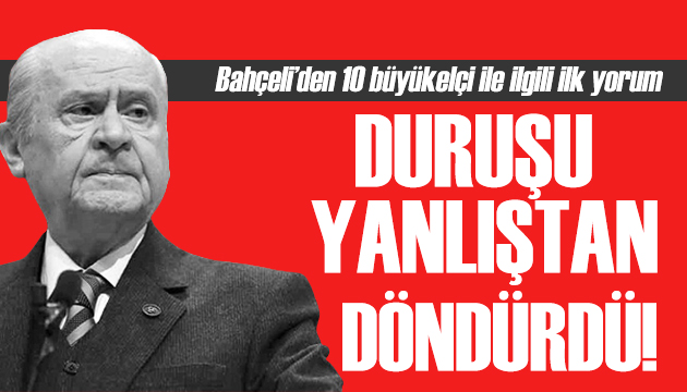 Bahçeli den 10 büyükelçi yorumu: Herkes haddini bilsin!