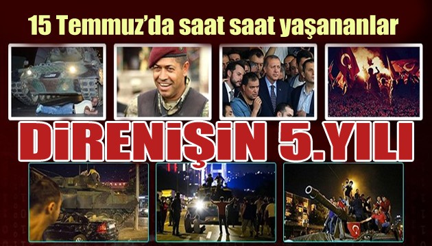 15 Temmuz'da saat saat yaşananlar! Darbeye direnişin 5.yılı