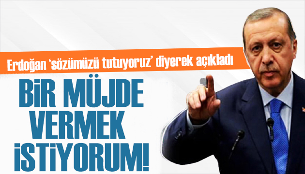 Cumhurbaşkanı Erdoğan: Bir müjde vermek istiyorum!