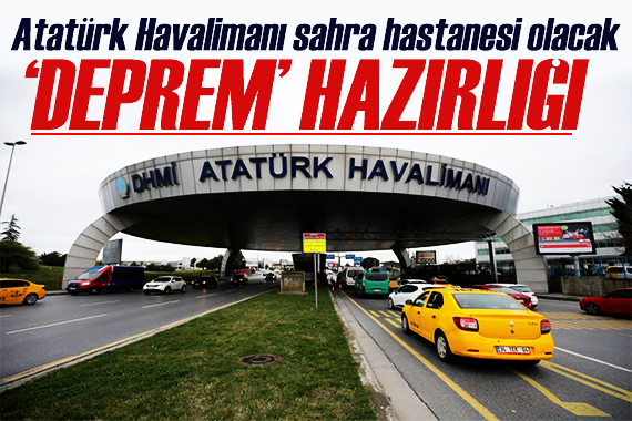 İstanbul da deprem hazırlığı: Atatürk Havalimanı sahra hastanesi olacak