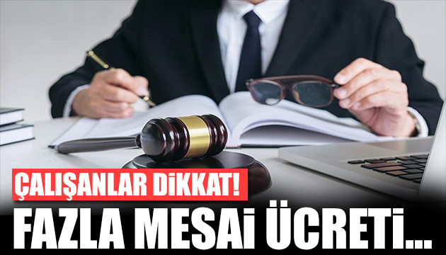 Çalışanları ilgilendiren fazla mesai kararı