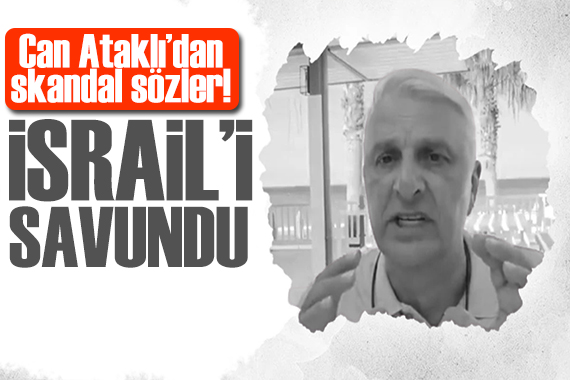 Can Ataklı dan skandal savaş sözleri! İsrail i savundu