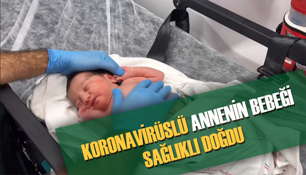 Annesi koronavirüs olan bebek sağlıklı doğdu