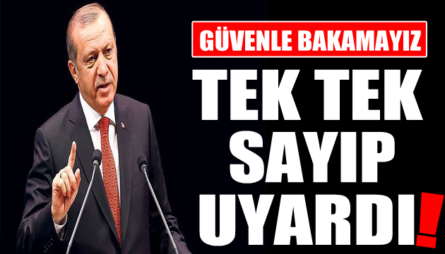 Cumhurbaşkanı Erdoğan uyardı: Güvenle bakamayız
