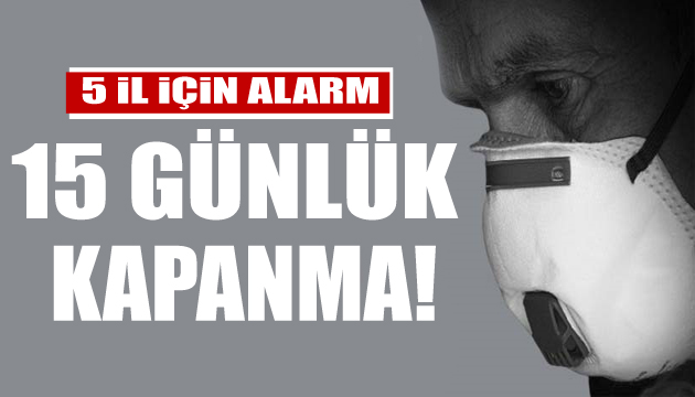 5 il için alarm: 15 günlük kapanma!