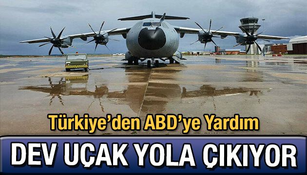 Türkiye den ABD ye yardım: Dev uçak hazırlanıyor