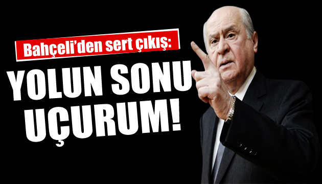 MHP lideri Bahçeli: Yolun sonu uçurum!