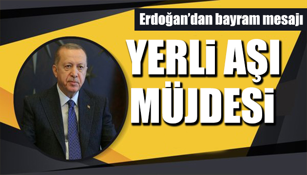 Erdoğan dan bayram mesajında aşı müjdesi!