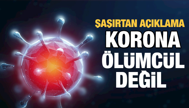 Korona düşündüğümüz kadar ölümcül değil