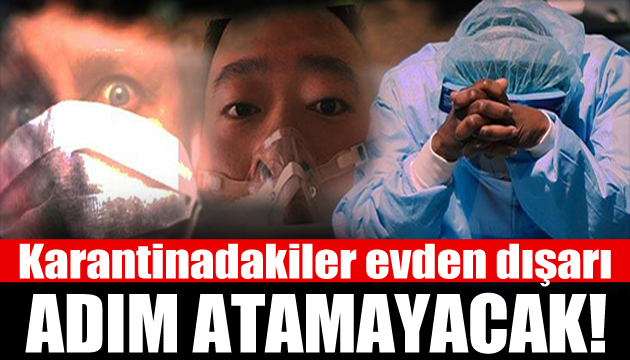 Karantinadakiler evden dışarı adım atamayacak