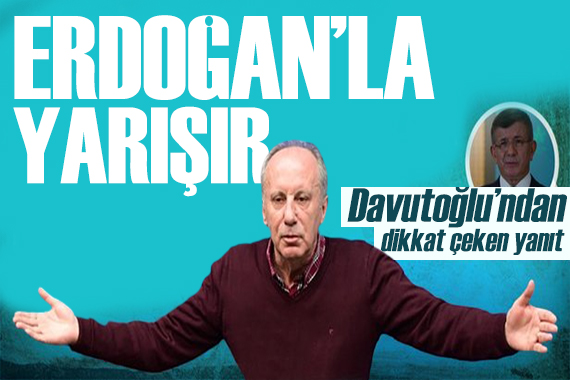 Davutoğlu ndan Muharrem İnce ye tepki: Erdoğan la yarışıyor