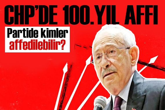 CHP de 100.yıl affı! Partide kimler aftan yararlanabilir?