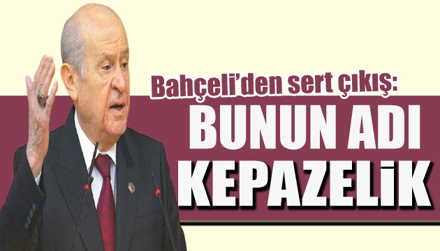 Devlet Bahçeli den sert tepki: Bunun adı vandallık!