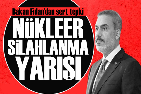 Bakan Fidan dan İsrail e tepki: Nükleer silahlanma yarışını artırır