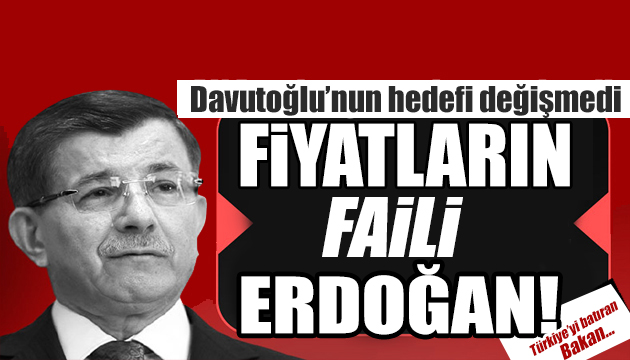 Ahmet Davutoğlu: Fahiş fiyatın faili Erdoğan!