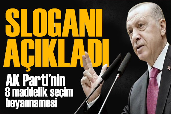 Erdoğan seçim sloganını açıkladı: İşte AK Parti nin 8 maddelik beyannamesi