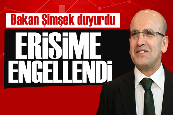 Bakan Şimşek  6 katına çıktı  diyerek açıkladı: Erişime engellendi