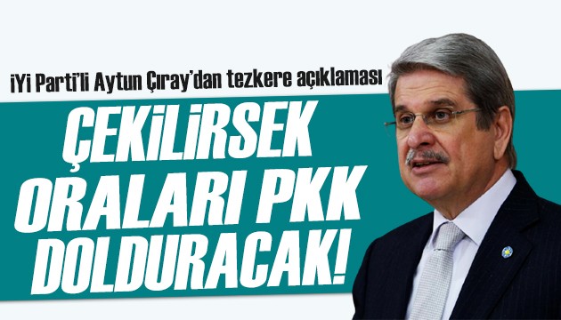 İYİ Partili Aytun Çıray'dan 'tezkere' mesajı