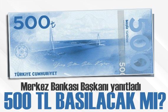 Merkez Bankası Başkanı iddialara yanıt verdi: 500 TL lik banknot basılacak mı?