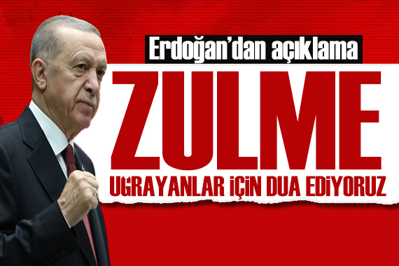 Cumhurbaşkanı Erdoğan konuştu: Zulme uğrayanlar için dua ediyoruz