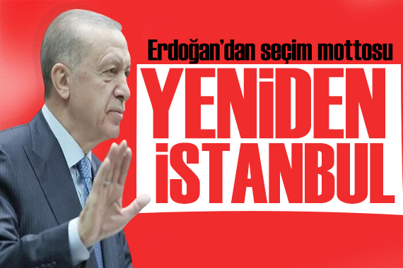 Erdoğan dan seçim mesajı: Yeniden İstanbul!