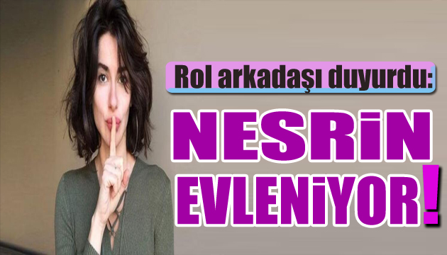 Rol arkadaşı duyurdu: Nesrin Cavadzade evleniyor!