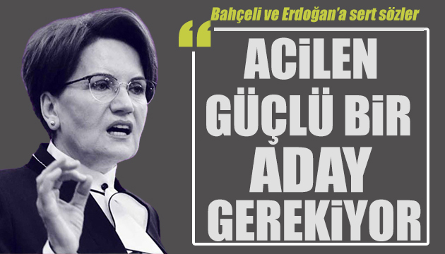 İYİ Parti lideri Akşener: Ya çık işini yap  ya da biz çözelim!