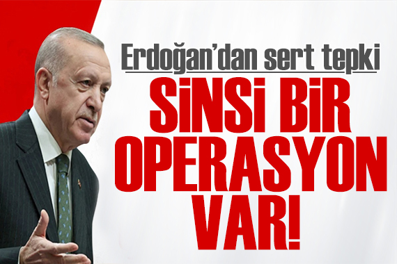 Erdoğan dan sert mesaj: Sinsi bir operasyon var!