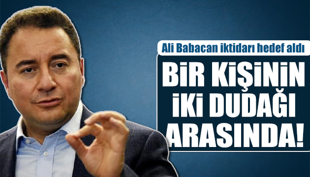 Ali Babacan iktidarı hedef aldı: Bir kişinin iki dudağı arasında!