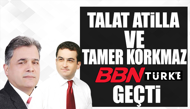 TALAT ATİLLA VE TAMER KORKMAZ BBN TURK E GEÇTİ